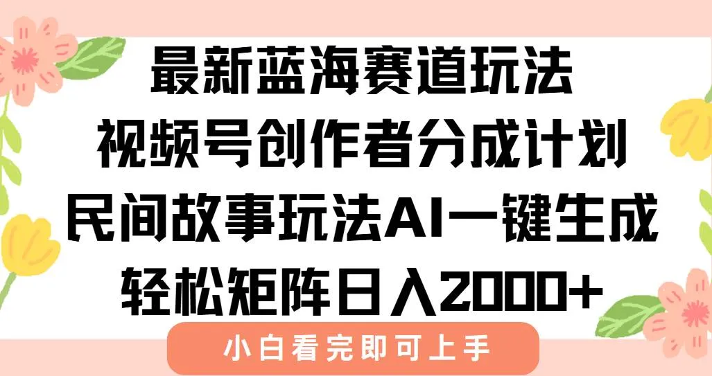 （15287期）最新视频号创作者分成民间故事玩法，AI一键生成爆款视频，轻松日入2000+ - 学通网创_学通网创
