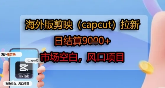 海外版剪映(capcut)拉新，日结算1k+，市场空白，风口项目_学通网创