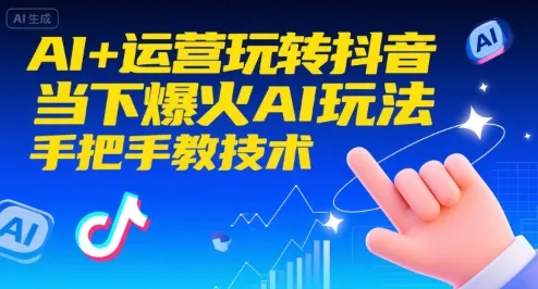 AI+运营玩转抖音,当下爆火AI玩法,手把手教技术_学通网创