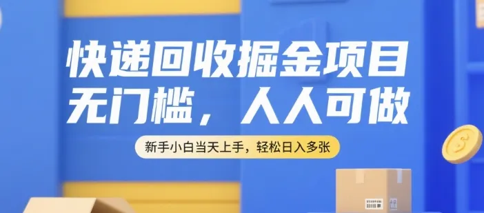 快递回收掘金项目，无门槛，人人可做，新手小白当天上手，轻松日入多张【揭秘】_学通网创
