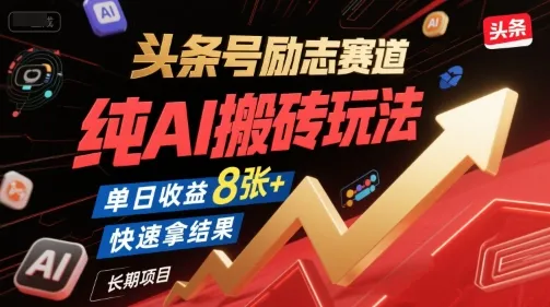 头条号励志赛道,纯AI搬砖玩法,单日收益8张+ ,快速拿结果,长期项目_学通网创