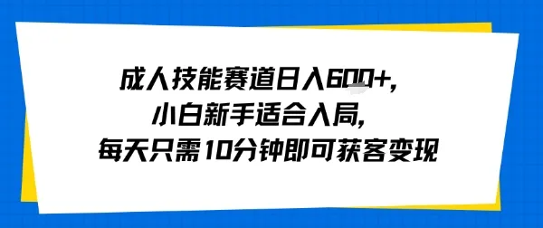 成人技能赛道日入多张，小白新手适合入局，每天只需10分钟即可获客变现_学通网创
