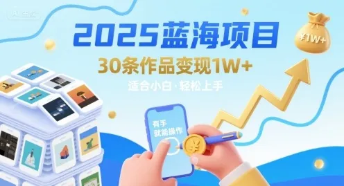 2025蓝海项目30条作品 变现1w+ 有手就能操作适合小白做_学通网创