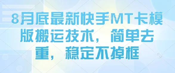 8月底最新快手MT卡模版搬运技术，简单去重，稳定不掉框_学通网创