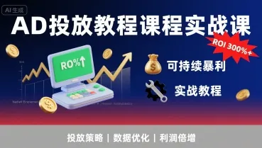 AD投放教程课程实战课，实现广告ROI300%+可持续暴利_学通网创