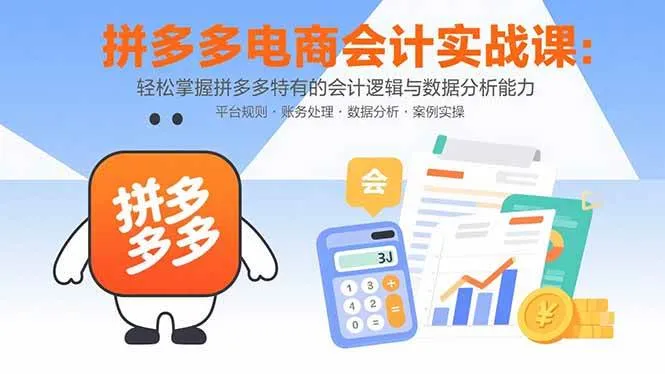 (15767期)拼多多电商会计实战课:轻松掌握拼多多特有的会计逻辑与数据分析能力_学通网创