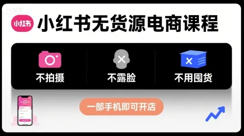 小红书无货源电商课程，不拍摄不露脸不用囤货，一部手机即可开店_学通网创