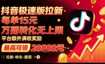 抖音极速版拉新,平台扶持力度大,每单15米,万播转化无上限,平台额外满收奖励_学通网创