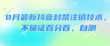 8月最新抖音封禁注销技术，不保证百分百，自测_学通网创