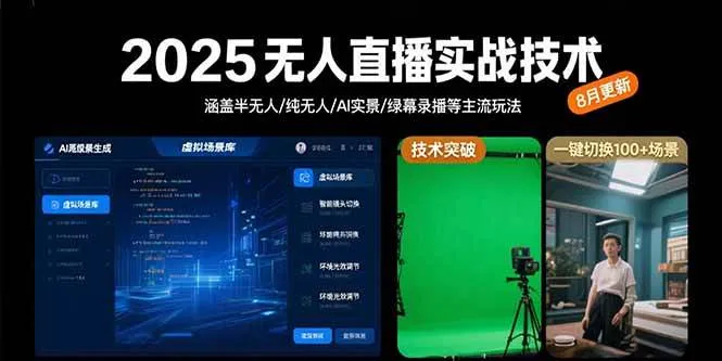 (15621期)2025无人直播实战技术-8月,涵盖半无人/纯无人/AI实景/绿幕录播等主流玩法_学通网创