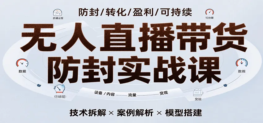 无人直播带货防封实战课，7天掌握高转化直播技术，实现单场GMV破万可持续模型_学通网创