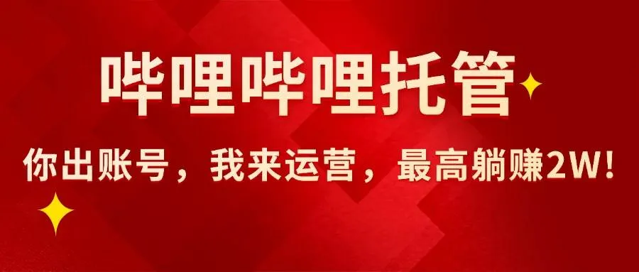 （15817期）【哔哩哔哩托管】AI短视频带货，你出账号，我来运营，最高躺赚2W!_学通网创