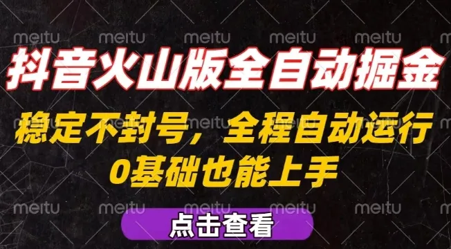 抖音火山版全自动掘金，全程不封号自动操作，可复制放大操作，新手小白也能上手【揭秘】_学通网创
