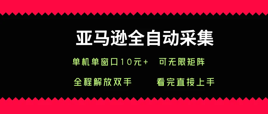 亚马逊全自动采集，单机单窗口一天10+，可无限矩阵去做【揭秘】_学通网创