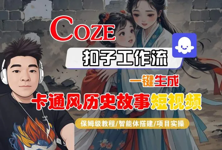 COZE扣子工作流一键生成卡通风历史故事短视频，保姆级教程-智能体搭建-项目实操_学通网创