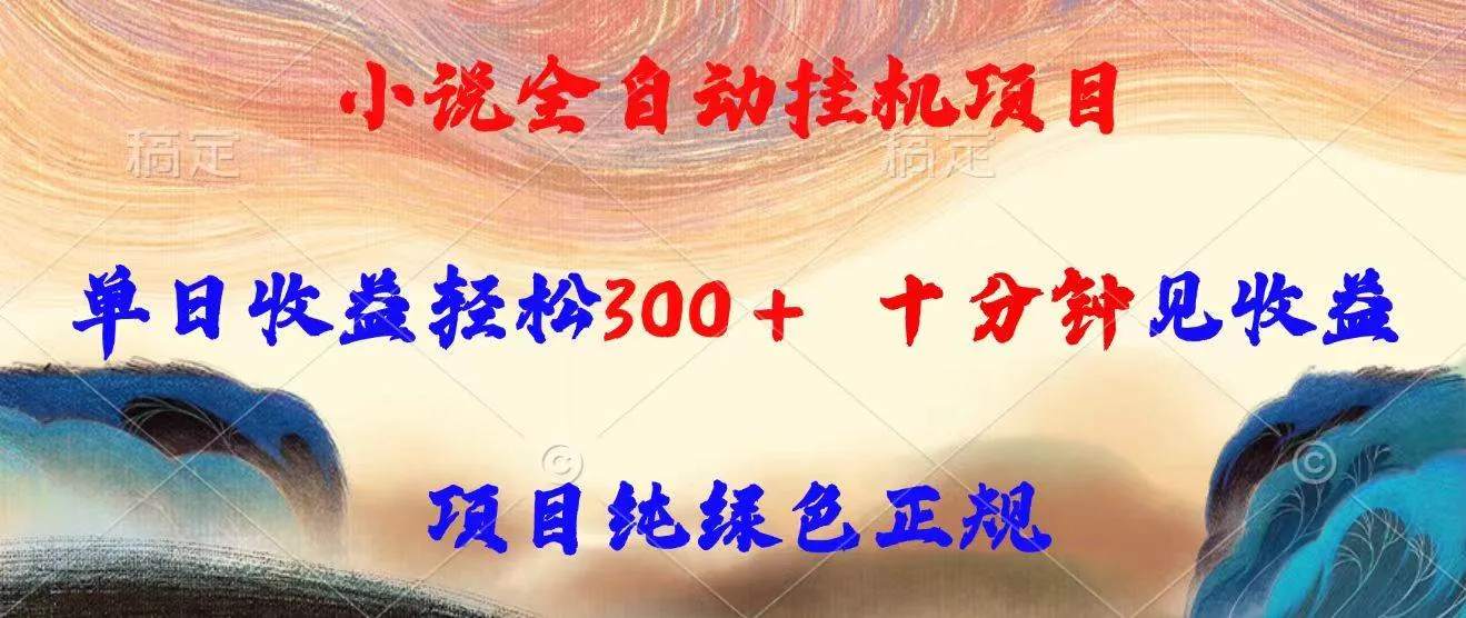 （15658期）小说全自动挂机项目，单日收益轻松300，十分钟见收益，项目纯绿色正规_学通网创