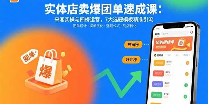 （15834期）实体店卖爆团单速成课：来客实操与四榜运营，7大选题模板精准引流_学通网创