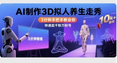 Ai制作3D拟人养生走秀，3分钟手把手教会你，快速起千粉万粉号_学通网创