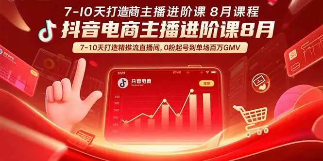 （15718期）抖音电商主播进阶课8月 7-10天打造精准推流直播间，0粉起号到单场百万GMV_学通网创