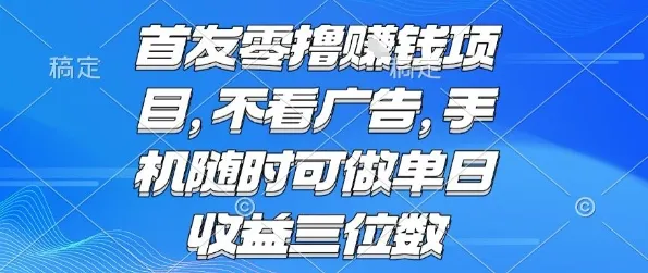 首发零撸挣钱项目 不看广告 手机随时可做 单日收益三位数【揭秘】_学通网创