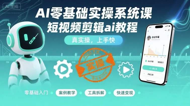 AI零基础实操系统课，短视频剪辑ai教程，真实操，上手快_学通网创