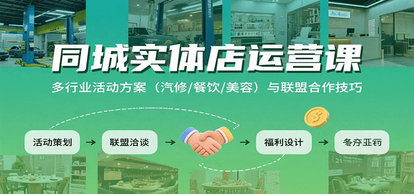 同城实体店运营课：多行业活动方案（汽修/餐饮/美容）与联盟合作技巧_学通网创
