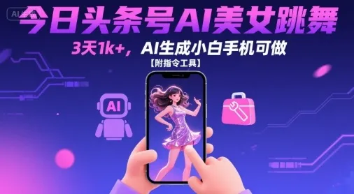 今日头条号AI美女跳舞，3天1k+，AI生成小白手机可做【附指令工具】_学通网创