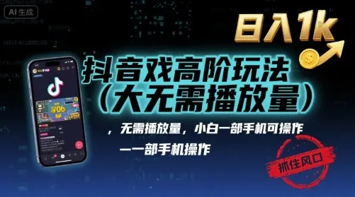 抖音游戏高阶玩法(大佬私藏)，无需播放量，小白一部手机可操作，日入1k，抓住风口轻松变现【揭秘】_学通网创