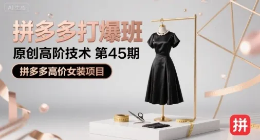 拼多多打爆班原创高阶技术第45期，拼多多高价女装项目_学通网创