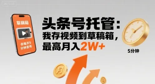 【头条号托管 】我存视频到草稿箱，你每天5分钟发布，最高月入2W+【揭秘】_学通网创