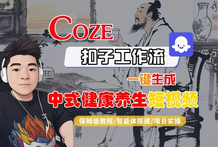 Coze扣子工作流一键生成中式健康养生短视频,保姆级教程-智能体搭建-项目实操_学通网创