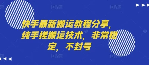 快手最新搬运教程分享，纯手搓搬运技术，非常稳定，不封号_学通网创