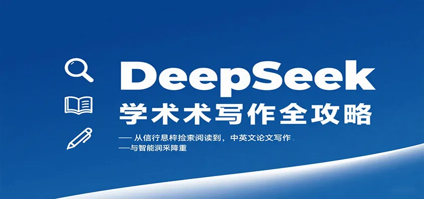 DeepSeek学术写作全攻略：从文献检索阅读到中英文论文写作与智能润色降重_学通网创