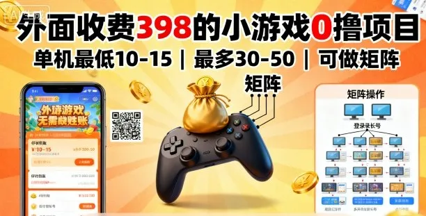 外面收费398的小游戏0撸项目，单机最低10-15，最多30-50单机，可以做矩阵_学通网创