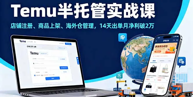 Temu半托管实战课，店铺注册、商品上架、海外仓管理，14天出单月净利破2万_学通网创