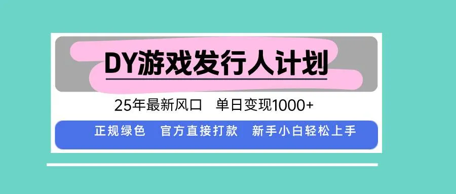 （15985期）DY游戏发行人计划，25年最新风口，单日变现1000+_学通网创