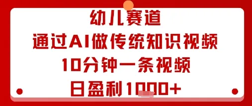 幼儿赛道：通过AI做传统知识视频，10分钟一条视频，日盈利多张_学通网创