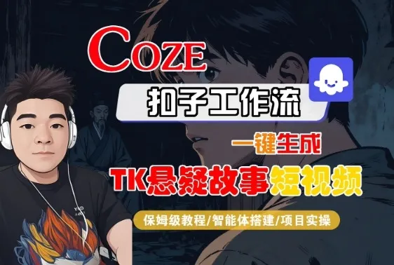 Coze扣子智能体工作流一键生成“TK悬疑故事“短视频，全流程保姆级教学_学通网创