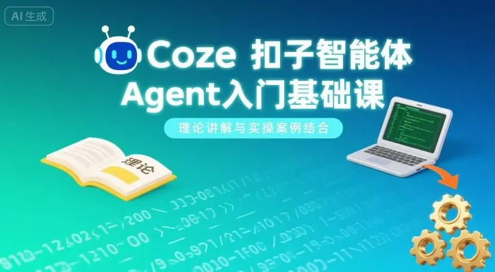 Coze扣子智能体Agent入门基础课，理论讲解与实操案例结合_学通网创