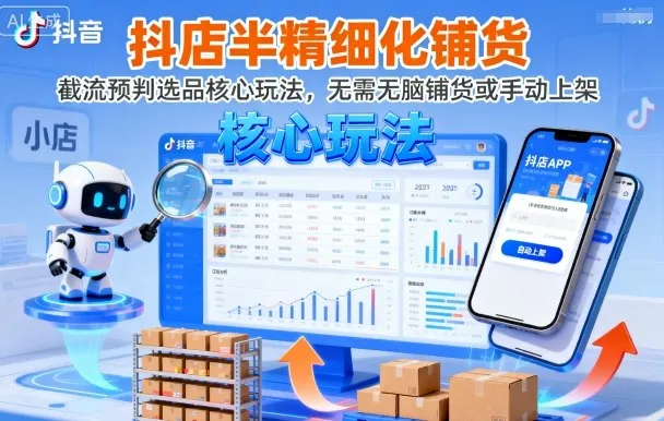 抖店半精细化铺货，截流预判选品核心玩法，无需无脑铺货或手动上架(更新9月)_学通网创