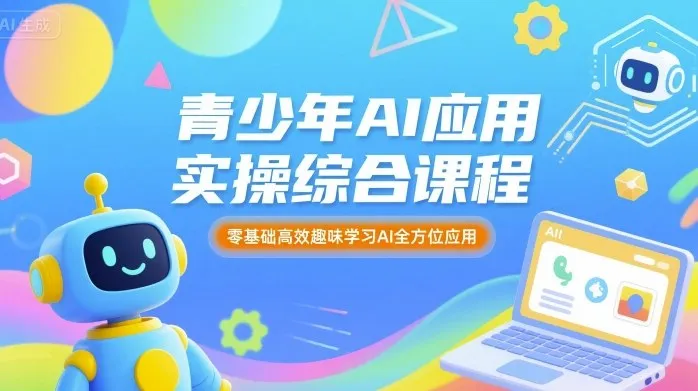 青少年AI应用实操综合课程，零基础高效趣味学习AI全方位应用_学通网创