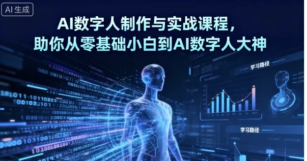 AI数字人制作与实战课程，助你从零基础小白到AI数字人大神_学通网创