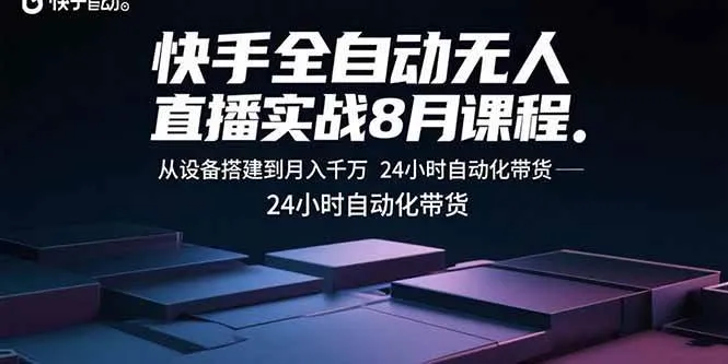 (15892期)快手全自动无人直播实战8月课程:从设备搭建到月入千万 24小时自动化带货_学通网创