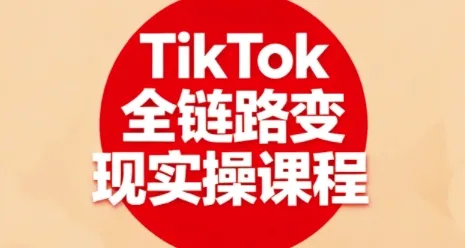 TikTok全链路变现实操课程，全方位助力学员掌握TK变现技能_学通网创