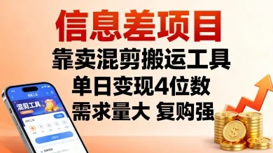 信息差项目，靠卖混剪搬运工具，单日变现4位数，需求量大，复购强，操作简单，几分钟一条视频_学通网创