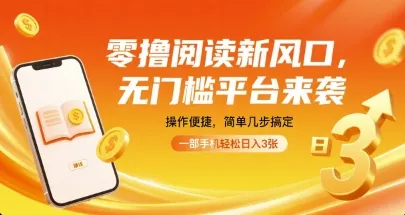 零撸阅读新风口，无门槛平台来袭，操作便捷，简单几步搞定，一部手机轻松日入3张【揭秘】_学通网创