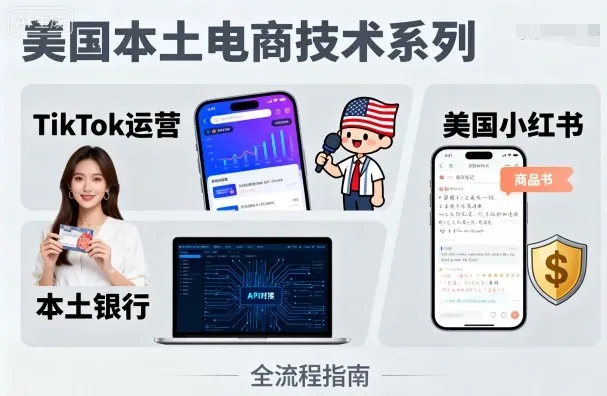 美国本土电商技术，Tiktok 运营篇+美国小红书篇+本土银行篇_学通网创