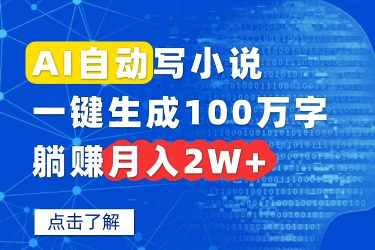 （15912期）AI自动写小说，一键生成100万字，躺赚月入2W+_学通网创