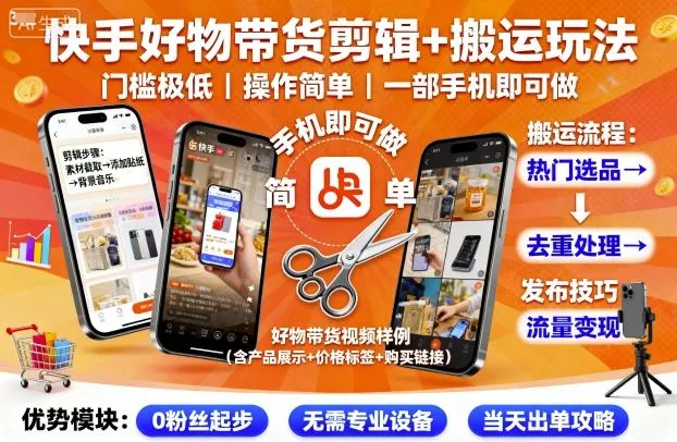 快手好物带货剪辑+搬运玩法，门槛极低，操作简单，一部手机即可玩做_学通网创