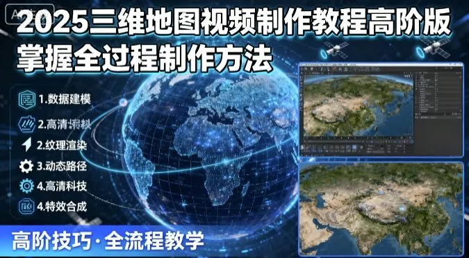 2025三维地图视频制作教程高阶版,掌握全过程制作方法_学通网创